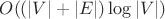 $O((|V| + |E|)\log |V|)$