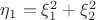 $\eta_1=\xi^2_1+\xi^2_2$