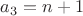 $a_{3}=n+1$ $a_{3}=n+1$