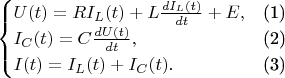 $$\begin{cases}
U(t)=RI_L (t)+L\frac{dI_L (t)}{dt}+E,&\text{(1)}\\
I_C (t)=C\frac{dU(t)}{dt},&\text{(2)}\\
I(t)=I_L (t)+I_C (t).&\text{(3)}
\end{cases}$$
