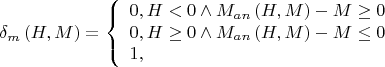 $$\[\delta _m \left( {H,M} \right) = \left\{ \begin{array}{l}
0,{\rm{ }}если{\rm{ }}H < 0 \wedge {M_{an}}\left( {H,M} \right) - M \ge 0\\
0,{\rm{ }}если{\rm{ }}H \ge 0 \wedge {M_{an}}\left( {H,M} \right) - M \le 0\\
1,{\rm{ }иначе}
\end{array} \right.\]$$