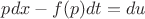 $ pdx - f(p)dt = du $
