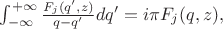 $
\[
\int_{-\infty}^{+\infty}\frac{F_j(q',z)}{q-q'}dq'=i\pi{}F_j(q,z),
\]
$