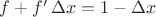 $f+f'\,\Delta x=1-\Delta x$