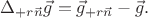 $\Delta_{+r\vec{n}}\vec{g}=\vec{g}_{+r\vec{n}}-\vec{g}.$