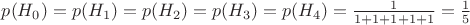 $p(H_{0})=p(H_{1})=p(H_{2})=p(H_{3})=p(H_{4})=\frac{1}{1+1+1+1+1} = \frac{1}{5}$