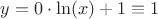 $y=0\cdot\ln(x)+1\equiv1$