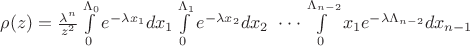 $ \rho(z) = \frac{\lambda^n}{z^2} \int\limits_{0}^{\Lambda_0} e^{- \lambda x_1}d{x_1} \int\limits_{0}^{\Lambda_1} e^{- \lambda x_2}d{x_2} \ \cdot \cdot \cdot \int\limits_{0}^{\Lambda_{n-2}} x_1 e^{- \lambda \Lambda_{n-2}} d{x_{n-1}} $ $ \rho(z) = \frac{\lambda^n}{z^2} \int\limits_{0}^{\Lambda_0} e^{- \lambda x_1}d{x_1} \int\limits_{0}^{\Lambda_1} e^{- \lambda x_2}d{x_2} \ \cdot \cdot \cdot \int\limits_{0}^{\Lambda_{n-2}} x_1 e^{- \lambda \Lambda_{n-2}} d{x_{n-1}} $