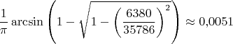 $$\dfrac{1}{\pi}\arcsin\left(1-\sqrt{1-\left(\dfrac{6380}{35786}\right)^2}\right)\approx0{,}0051$$