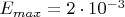 $E_{max}= 2\cdot10^{-3}$