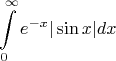 $$\int\limits_{0}^{\infty} e^{-x}|\sin x|dx$$