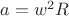 $a=w^2 R$
