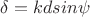 $\delta = kdsin\psi$