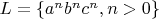 $L=\{a^nb^nc^n, n>0\}$