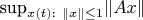 $$\mbox{sup}_{\substack{x(t):\ \| x\|\le 1}}\|Ax\|$$