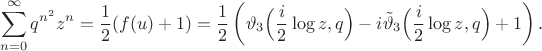 $$
\sum_{n=0}^{\infty}q^{n^2} z^n=\frac12(f(u)+1)=\frac12\left(\vartheta _3\Big(\frac i2\log z,q\Big)-i\tilde \vartheta_3\Big(\frac i2\log z,q\Big)+1\right).
$$