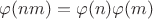 $\varphi(nm)=\varphi(n)\varphi(m)$