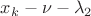 $x_k - \nu - \lambda_2$