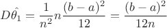 $$
D\hat{\theta_1}=\frac{1}{n^2} n \frac{(b-a)^2}{12}=\frac{(b-a)^2}{12n}
$$