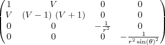 $\begin{pmatrix}1 & V & 0 & 0\cr V & \left( V-1\right) \,\left( V+1\right)  & 0 & 0\cr 0 & 0 & -\frac{1}{{r}^{2}} & 0\cr 0 & 0 & 0 & -\frac{1}{{r}^{2}\,{\mathrm{sin}\left( \theta\right) }^{2}}\end{pmatrix}
$