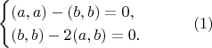 $$\begin{cases}(a,a)-(b,b)=0,\\(b,b)-2(a,b)=0.\end{cases} \qquad (1)$$