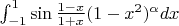 $\int_{-1}^{1}\sin\frac{1-x}{1+x} (1-x^{2}) ^{\alpha}dx$