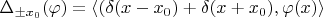 $\Delta_{\pm x_0}(\varphi) = \langle (\delta(x-x_0) + \delta(x+x_0), \varphi(x) \rangle$