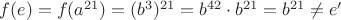 $f(e)=f(a^{21})=(b^3)^{21}=b^{42}\cdot b^{21} = b^{21} \ne e'$