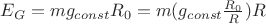 $E_G = mg_{const}R_0 = m(g_{const}\frac{R_0}{R})R$