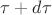$\tau + d \tau$