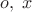 $o,\;x$ $o,\;x$