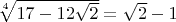 $\sqrt[4]{17-12\sqrt{2}}=\sqrt{2}-1$
