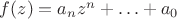 $f(z)=a_nz^n+\ldots+a_0$