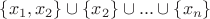 $\{x_1,x_2\}\cup \{x_2\} \cup... \cup \{x_n\}$