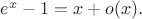 $e^x-1=x+o(x).$