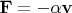 $\mathbf F = - \alpha \mathbf v$