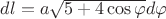 $dl=a\sqrt{5+4\cos\varphi }d\varphi $
