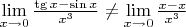 $\lim\limits_{x\to 0}{\frac{\tg x-\sin x}{x^3}}\ne \lim\limits_{x\to 0}{\frac{x-x}{x^3}}$