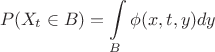 $$
P(X_t\in B) = \int\limits_B \phi(x,t,y) dy
$$
