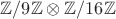 $$ \mathbb Z/9 \mathbb Z \otimes \mathbb Z/16 \mathbb Z $$