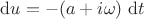 $\mathrm du = -(a + i \omega) \ \mathrm dt$
