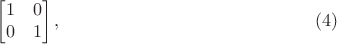 $$\begin {bmatrix}
1&0\\
0&1
\end {bmatrix},\eqno {(4)}$$