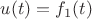 $u(t)=f_1 (t)$