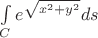 $\int\limits_C e^{\sqrt{x^2+y^2}}ds}$