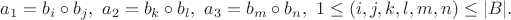${a}_{1}={b}_{i}\circ {b}_{j},\ {a}_{2}={b}_{k}\circ {b}_{l},\ {a}_{3}={b}_{m}\circ {b}_{n},\ 1\leq (i,j,k,l,m,n)\leq |B|.$