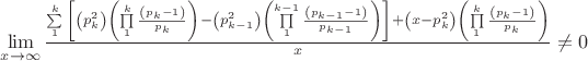 $\[
\mathop {\lim }\limits_{x \to \infty } \tfrac{{\sum\limits_1^k {\left[ {\left( {p_k^2 } \right)\left( {\prod\limits_1^k {\frac{{\left( {p_k  - 1} \right)}}
{{p_k }}} } \right) - \left( {p_{k - 1}^2 } \right)\left( {\prod\limits_1^{k - 1} {\frac{{\left( {p_{k - 1}  - 1} \right)}}
{{p_{k - 1} }}} } \right)} \right]}  + \left( {x - p_k^2 } \right)\left( {\prod\limits_1^k {\frac{{\left( {p_k  - 1} \right)}}
{{p_k }}} } \right)}}
{x} \ne 0
\]
$