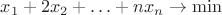 $x_1+2x_2+\ldots+nx_n \rightarrow \min$