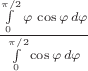 $\frac {\int\limits_{0}^{\pi/2}\varphi\,\cos\varphi \,d\varphi} {\int\limits_{0}^{\pi/2}\cos\varphi \,d\varphi}$
