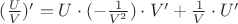 $(\frac UV)'=U\cdot(-\frac1{V^2})\cdot V'+\frac1V\cdot U'$