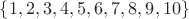 $\{1,2,3,4,5,6,7,8,9,10\}$